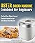 Oster Bread Machine Cookbook for beginners: The Best, Easy, Gluten-Free and Foolproof recipes for your Oster Bread Machine