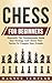 Chess For Beginners: Demystify The Fundamentals, Build Your Strategy And Choose Your Tactics To Conquer Your Friends