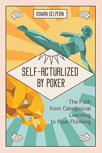 Self-Actualized by Poker: The Path from Categorical Learning to Free-Thinking (Kindle Edition)
