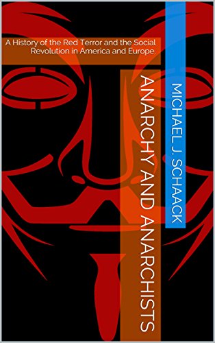 Anarchy and Anarchists: A History of the Red Terror and the Social Revolution in America and Europe. (Kindle Edition)