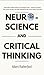 Neuroscience and Critical Thinking: Understand the Hidden Pathways of Your Thought Patterns- Improve Your Memory, Make Rational Decisions, Tune Down Emotional Reactions, and Set Realistic Expectations
