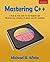 Mastering C++: A Step by Step Guide for the Beginner and Advanced User, Including 26 Quizzes and 120+ Questions