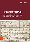 Fremd-korper: Die Stigmatisierung Der Neuchristen Im Spanien Der Fruhen Neuzeit (German Edition)