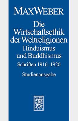 Die Wirtschaftsethik der Weltreligionen. Hinduismus und Buddhismus. Schriften 1916-20 (Abt. I/20)