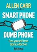 Smart Phone Dumb Phone: Free Yourself from Digital Addiction (Allen Carr's Easyway, 5)