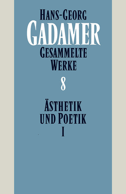 Hans-Georg Gadamer - Gesammelte Werke: Band 8: Asthetik Und Poetik I: Kunst ALS Aussage (German Edition)