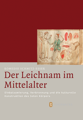 Der Leichnam Im Mittelalter: Einbalsamierung, Verbrennung Und Die Kulturelle Konstruktion Des Toten Korpers (Mittelalter-forschungen) (German Edition)