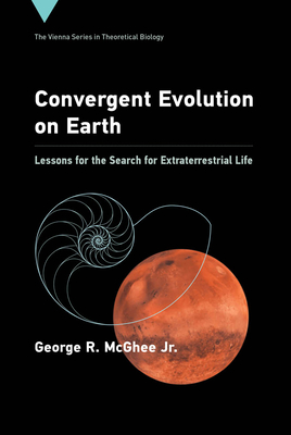 Convergent Evolution on Earth: Lessons for the Search for Extraterrestrial Life (Vienna Series in Theoretical Biology)
