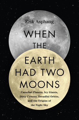 When the Earth Had Two Moons: Cannibal Planets, Icy Giants, Dirty Comets, Dreadful Orbits, and the Origins of the Night Sky – A Geologist's Exhilarating Tour