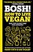 BOSH!: How to Live Vegan