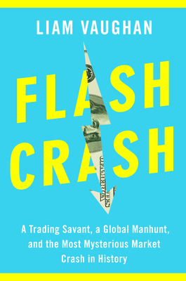 Flash Crash: A Trading Savant, a Global Manhunt, and the Most Mysterious Market Crash in History (Hardcover)