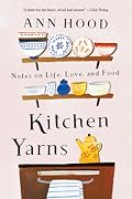 Kitchen Yarns: Notes on Life, Love, and Food 