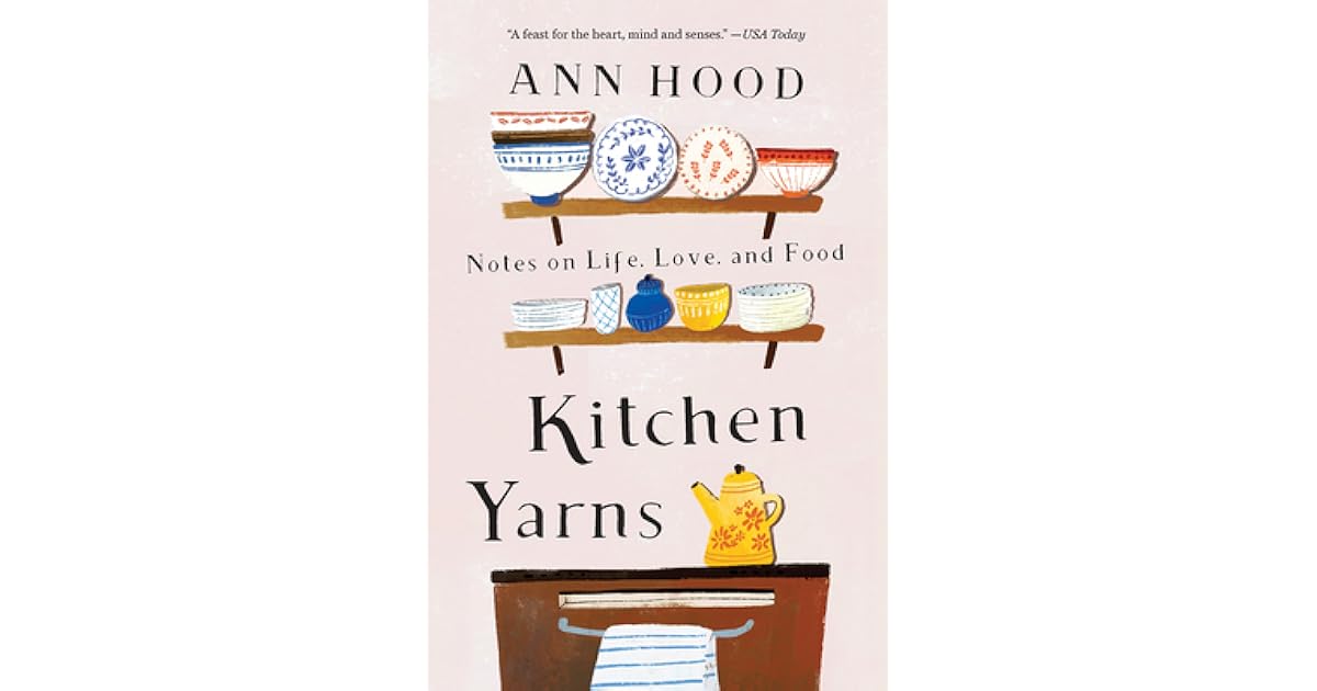 Kitchen Yarns Notes on Life, Love, and Food by Ann Hood