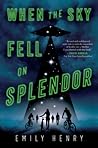 When the Sky Fell on Splendor by Emily Henry