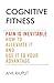 Cognitive Fitness: Pain Is Inevitable. How to Alleviate It and Use It to Your Advantage.