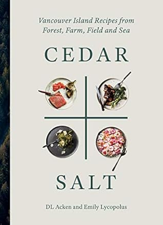 Cedar & Salt: Vancouver Island Recipes from Forest, Farm, Field, and Sea