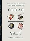 Cedar & Salt: Vancouver Island Recipes from Forest, Farm, Field, and Sea Cedar & Salt: Vancouver Island Recipes from Forest, Farm, Field, and Sea