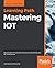 Mastering IOT: Build modern...