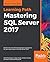 Mastering SQL Server 2017: Build smart and efficient database applications for your organization with SQL Server 2017