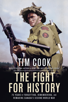 The Fight for History: 75 Years of Forgetting, Remembering, and Remaking Canada's Second World War (Hardcover)