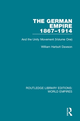The German Empire 1867-1914: And the Unity Movement (Volume One) (Routledge Library Editions: World Empires)
