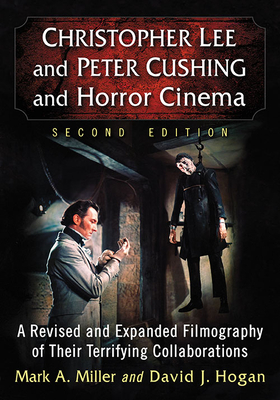 Christopher Lee and Peter Cushing and Horror Cinema: A Revised and Expanded Filmography of Their Terrifying Collaborations (Hardcover)