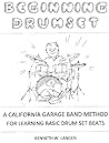 Beginning Drum Set: A California Garage Band Method for Learning Basic Drum Set Beats