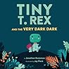Tiny T. Rex and the Very Dark Dark by Jonathan Stutzman