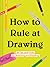 How to Rule at Drawing: 50 ...