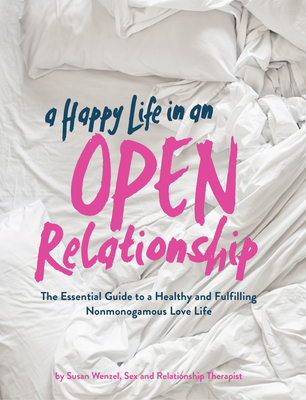 A Happy Life in an Open Relationship: The Essential Guide to a Healthy and Fulfilling Nonmonogamous (Paperback)