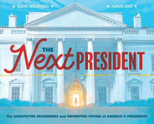 The Next President: The Unexpected Beginnings and Unwritten Future of America’s Presidents (Hardcover)