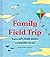 Family Field Trip: Explore Art, Food, Music, and Nature with Kids (Child Raising and Parenting Book, Montessori and World Schooling Book, Summer Vacation Guide)