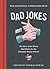 The Essential Compendium of Dad Jokes: The Best of the Worst Dad Jokes for the Painfully Punny Parent301 Jokes!