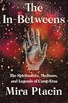 The In-Betweens: The Spiritualists, Mediums, and Legends of Camp Etna