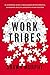 Work Tribes: The Surprising Secret to Breakthrough Performance, Astonishing Results, and Keeping Teams Together