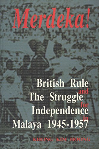 Merdeka! The British Rule and The Struggle for Independence in Malaya 1945-1957