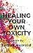 Healing Your Own Toxicity
