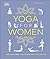 Yoga for Women: Wellness and Vitality at Every Stage of Life