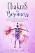 Chakras for Beginners: A Co...