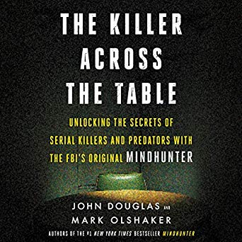 The Killer Across the Table: Unlocking the Secrets of Serial Killers and Predators with the FBI’s Original Mindhunter