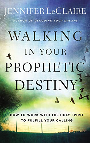 Walking in Your Prophetic Destiny: How to Work with The Holy Spirit to Fulfill Your Calling (Kindle Edition)