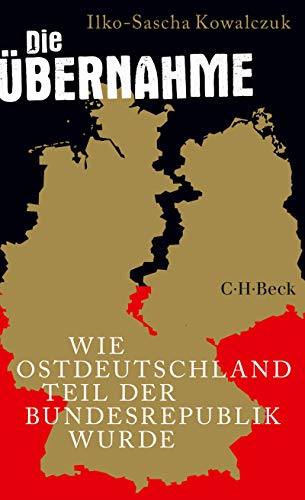 Die Übernahme: Wie Ostdeutschland Teil der Bundesrepublik wurde (Beck Paperback 6355)