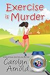 Exercise is Murder by Carolyn Arnold