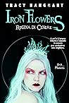 Iron Flowers. Regina di cenere by Tracy Banghart
