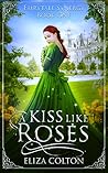 A Kiss like Roses by Eliza Colton