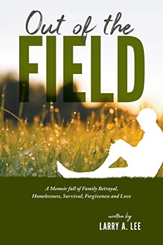 Out of the Field: A Memoir full of Family Betrayal, Homelessness, Survival, Forgiveness and Love (Kindle Edition)