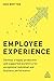 Employee Experience: Develop a Happy, Productive and Supported Workforce for Exceptional Individual and Business Performance