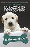 La razón de estar contigo. La historia de Bailey by W. Bruce Cameron