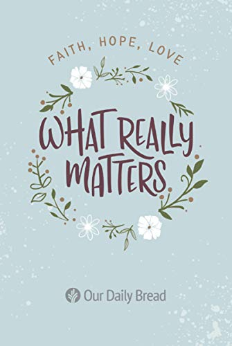 What Really Matters: Faith, Hope, Love: 365 Daily Devotions from Our Daily Bread (Kindle Edition)