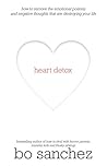 Heart Detox: How to Remove the Emotional Poisons and Negative Thoughts that are Destroying Your Life